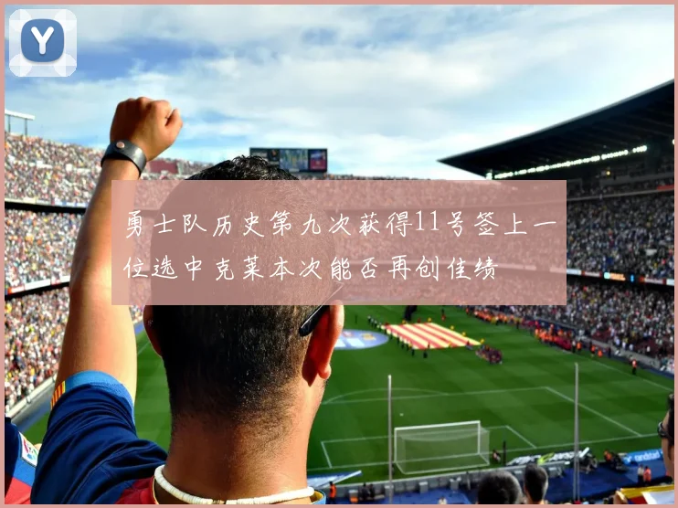 勇士队历史第九次获得11号签上一位选中克莱本次能否再创佳绩