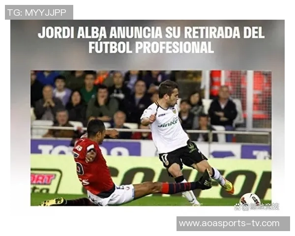 阿尔巴意外宣布退役仅两天前双响并续约至2027年 阿尔巴意外宣布退役仅两天前双响并续约至2027年